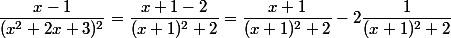  \dfrac{x-1}{(x^2+2x+3)^2}=\dfrac{x+1-2}{(x+1)^2+2}=\dfrac{x+1}{(x+1)^2+2}-2\dfrac{1}{(x+1)^2+2}